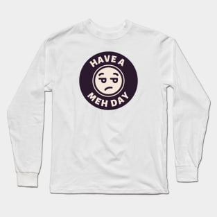 Have a Meh Day Long Sleeve T-Shirt